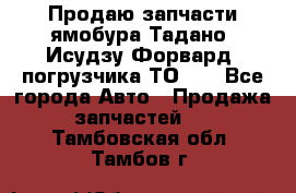 Продаю запчасти ямобура Тадано, Исудзу Форвард, погрузчика ТО-30 - Все города Авто » Продажа запчастей   . Тамбовская обл.,Тамбов г.